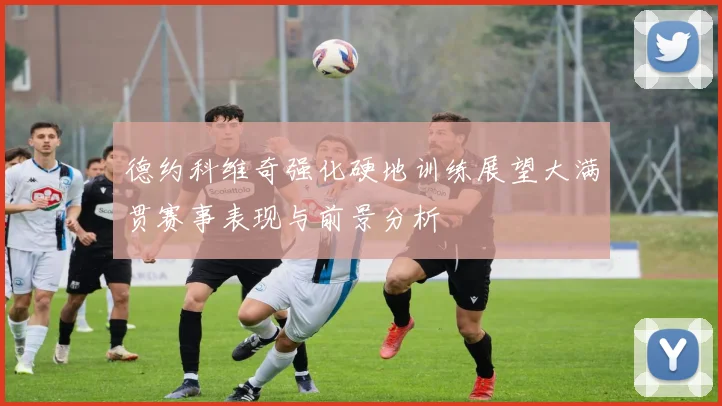 德约科维奇强化硬地训练展望大满贯赛事表现与前景分析